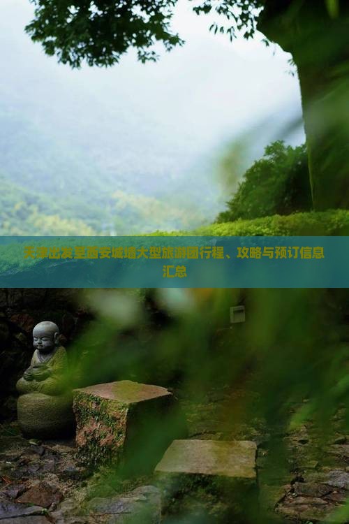天津出发至西安城墙大型旅游团行程、攻略与预订信息汇总