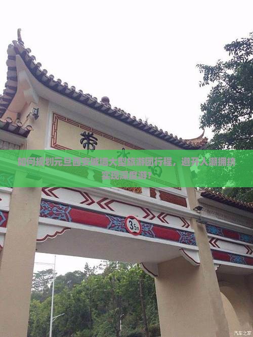 如何规划元旦西安城墙大型旅游团行程，避开人潮拥挤实现深度游？