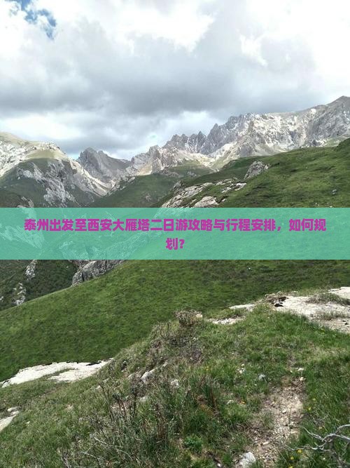 泰州出发至西安大雁塔二日游攻略与行程安排，如何规划？