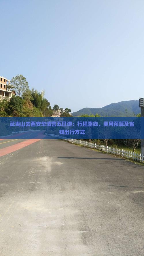 武夷山去西安华清宫五日游：行程路线、费用预算及省钱出行方式