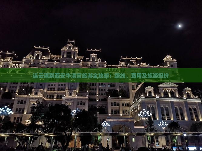 连云港到西安华清宫旅游全攻略：路线、费用及旅游报价