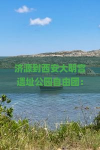济源到西安大明宫遗址公园自由团：探寻古都历史之旅