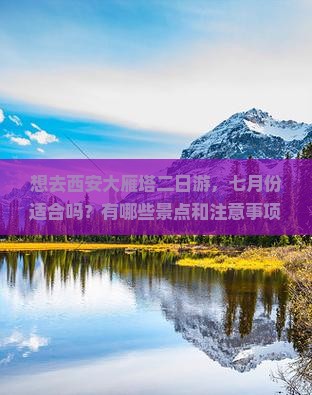 想去西安大雁塔二日游，七月份适合吗？有哪些景点和注意事项？