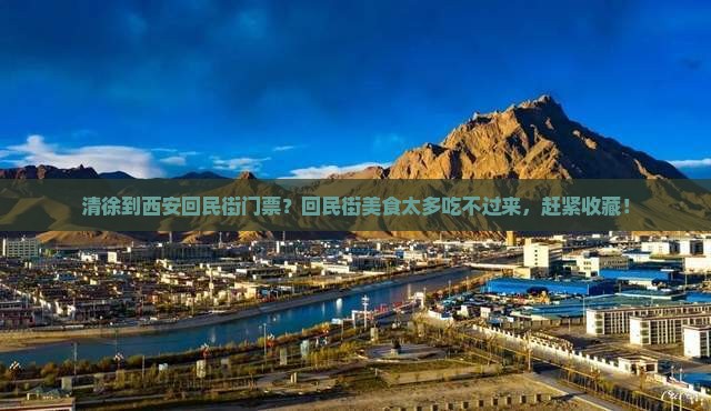 清徐到西安回民街门票？回民街美食太多吃不过来，赶紧收藏！