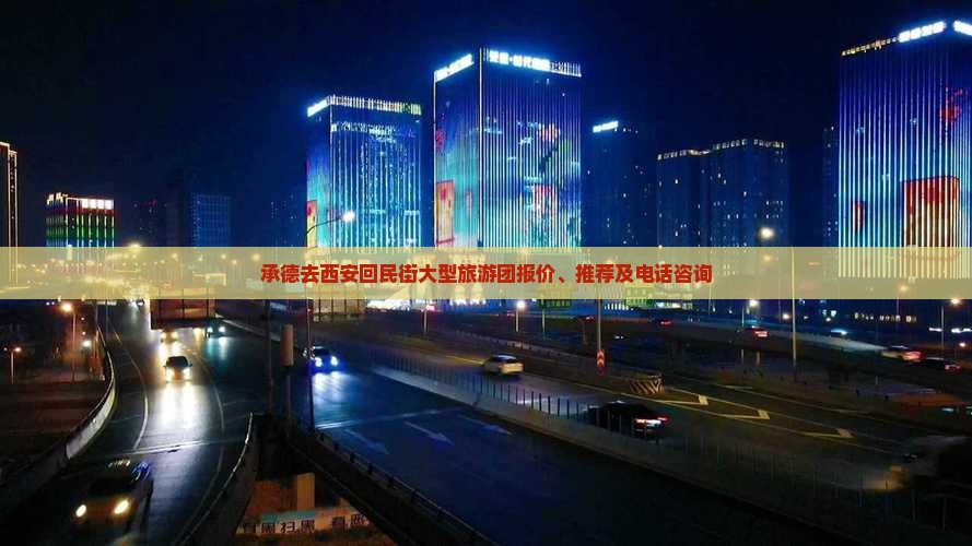承德去西安回民街大型旅游团报价、推荐及电话咨询