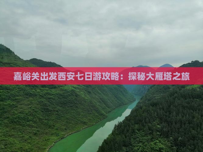 嘉峪关出发西安七日游攻略：探秘大雁塔之旅