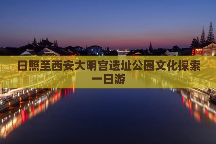 日照至西安大明宫遗址公园文化探索一日游