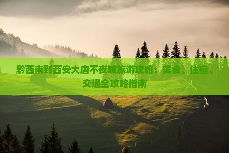 黔西南到西安大唐不夜城旅游攻略：美食、住宿、交通全攻略指南