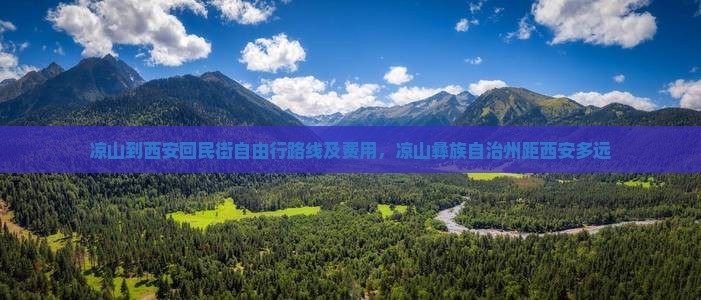 凉山到西安回民街自由行路线及费用，凉山彝族自治州距西安多远