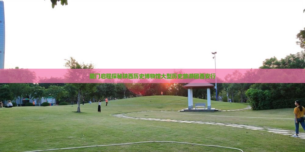 厦门启程探秘陕西历史博物馆大型历史旅游团西安行