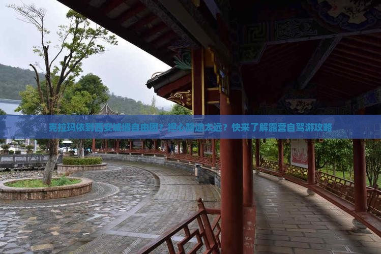 克拉玛依到西安城墙自由团？担心路途太远？快来了解露营自驾游攻略