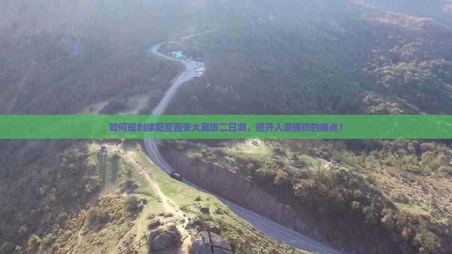 如何规划绵阳至西安大雁塔二日游，避开人潮拥挤的痛点？