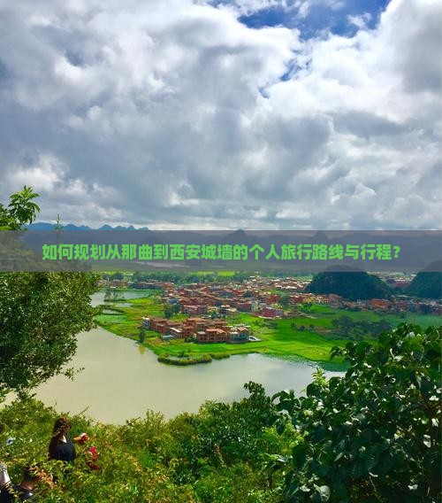 如何规划从那曲到西安城墙的个人旅行路线与行程？