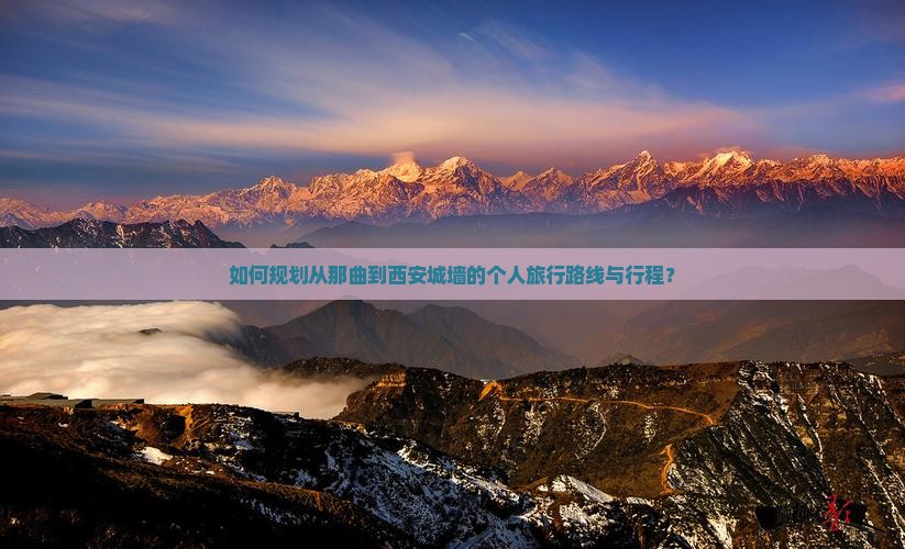如何规划从那曲到西安城墙的个人旅行路线与行程？