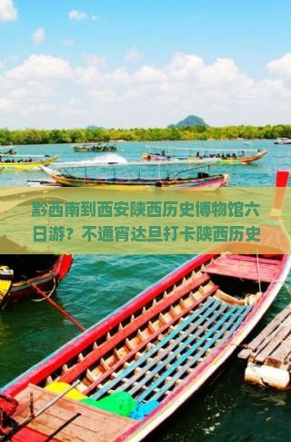黔西南到西安陕西历史博物馆六日游？不通宵达旦打卡陕西历史博物馆怕是白来陕西了