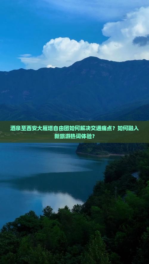 酒泉至西安大雁塔自由团如何解决交通痛点？如何融入新旅游热词体验？