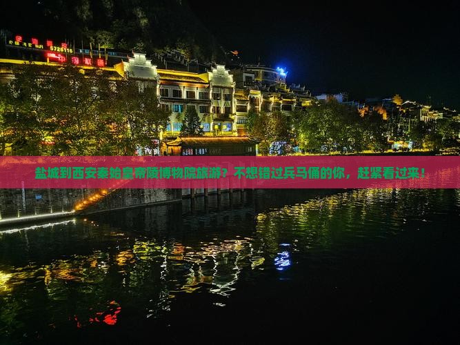 盐城到西安秦始皇帝陵博物院旅游？不想错过兵马俑的你，赶紧看过来！