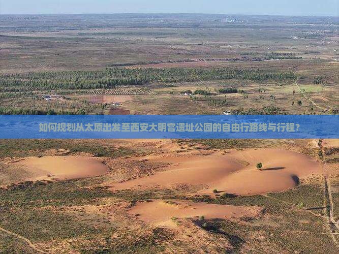 如何规划从太原出发至西安大明宫遗址公园的自由行路线与行程？