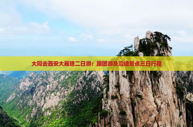大同去西安大雁塔二日游：跟团游及沿途景点三日行程
