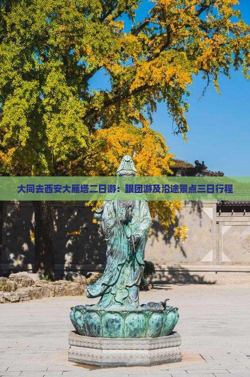 大同去西安大雁塔二日游：跟团游及沿途景点三日行程