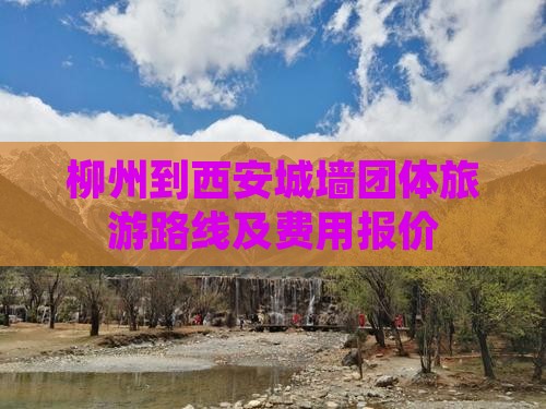 柳州到西安城墙团体旅游路线及费用报价