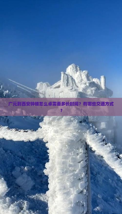 广元到西安钟楼怎么卓需要多长时间？有哪些交通方式？