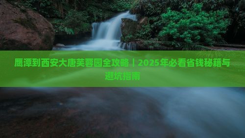 鹰潭去西安大唐芙蓉园攻略