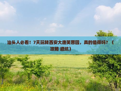 汕头到西安大唐芙蓉园七日游