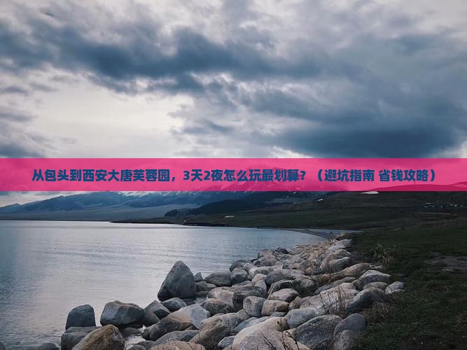 包头到西安大唐芙蓉园门票