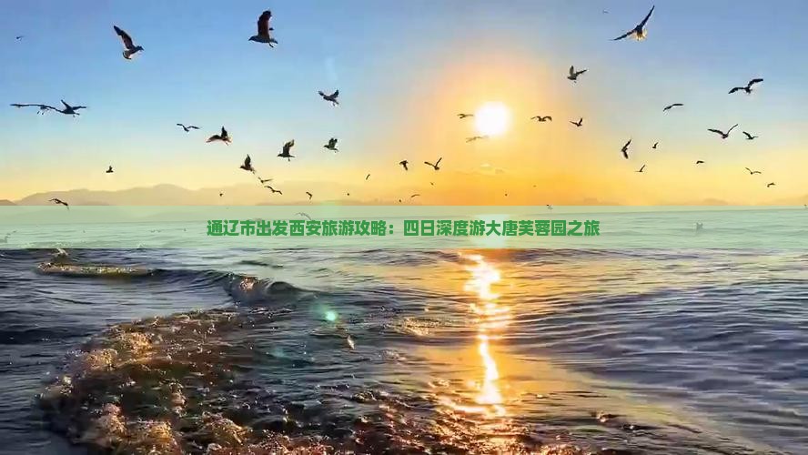 通辽市出发西安旅游攻略：四日深度游大唐芙蓉园之旅