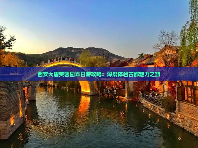 西安大唐芙蓉园五日游攻略：深度体验古都魅力之旅