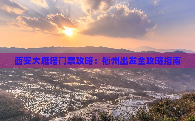 西安大雁塔门票攻略：衢州出发全攻略指南