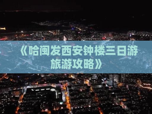 《哈闽发西安钟楼三日游旅游攻略》