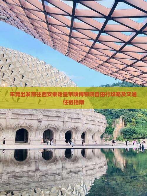 东莞出发前往西安秦始皇帝陵博物院自由行攻略及交通住宿指南