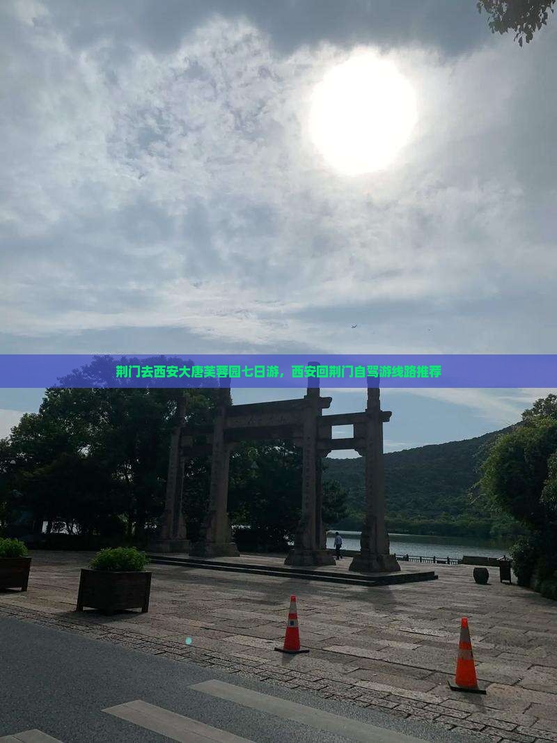 荆门去西安大唐芙蓉园七日游，西安回荆门自驾游线路推荐
