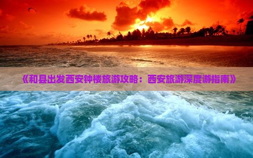 《和县出发西安钟楼旅游攻略：西安旅游深度游指南》