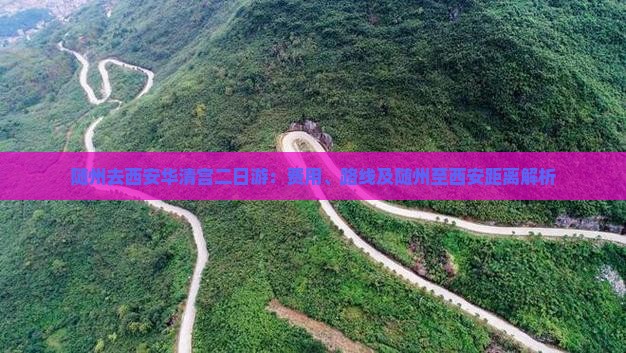 随州去西安华清宫二日游：费用、路线及随州至西安距离解析