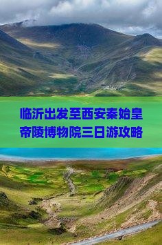 临沂出发至西安秦始皇帝陵博物院三日游攻略与行程安排？