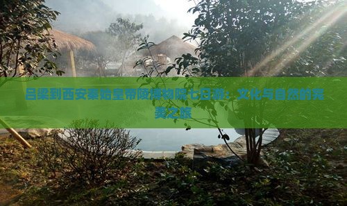 吕梁到西安秦始皇帝陵博物院七日游：文化与自然的完美之旅