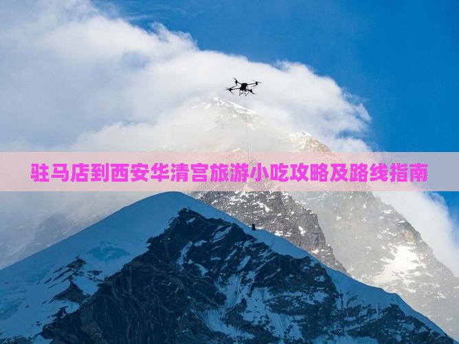 驻马店到西安华清宫旅游小吃攻略及路线指南