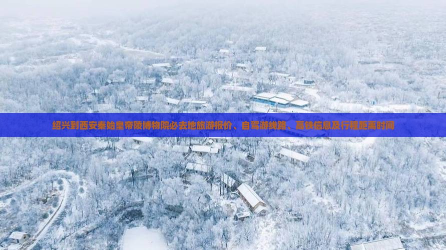 绍兴到西安秦始皇帝陵博物院必去地旅游报价、自驾游线路、高铁信息及行程距离时间