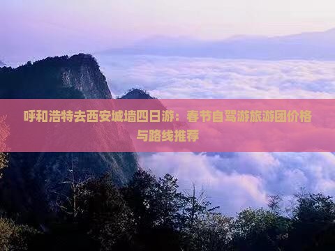 呼和浩特去西安城墙四日游：春节自驾游旅游团价格与路线推荐