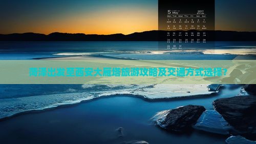 菏泽出发至西安大雁塔旅游攻略及交通方式选择？
