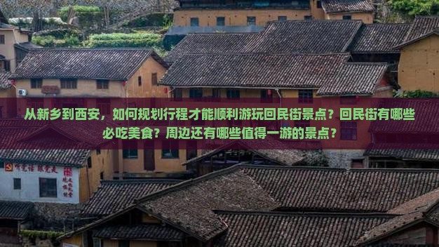 从新乡到西安，如何规划行程才能顺利游玩回民街景点？回民街有哪些必吃美食？周边还有哪些值得一游的景点？