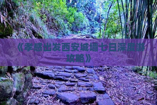 《孝感出发西安城墙七日深度游攻略》