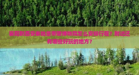 襄阳到西安秦始皇帝陵博物院怎么安排行程？附近还有哪些好玩的地方？