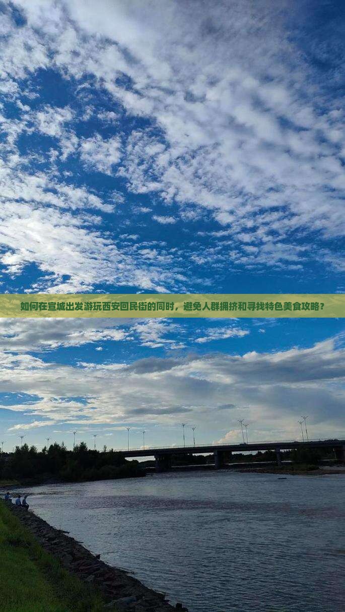 如何在宣城出发游玩西安回民街的同时,避免人群拥挤和寻找特色美食攻略? 如何在宣城出发游玩西安回民街的同时,避免人群拥挤和寻找特色美食攻略?