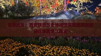 吴忠出发：西安陕西历史博物馆深度旅游攻略探寻陕西悠久历史
