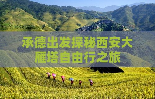 承德出发探秘西安大雁塔自由行之旅