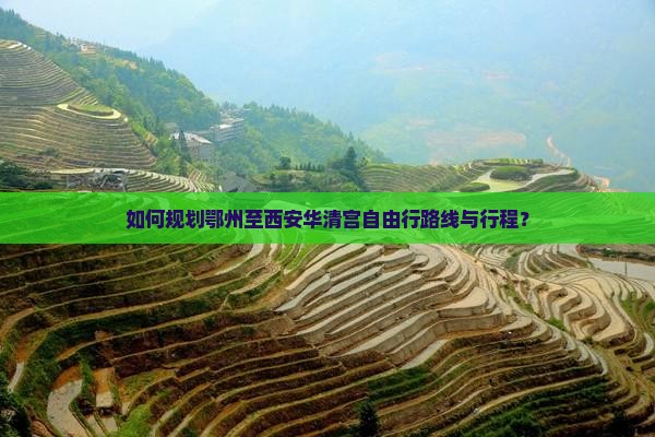 如何规划鄂州至西安华清宫自由行路线与行程？
